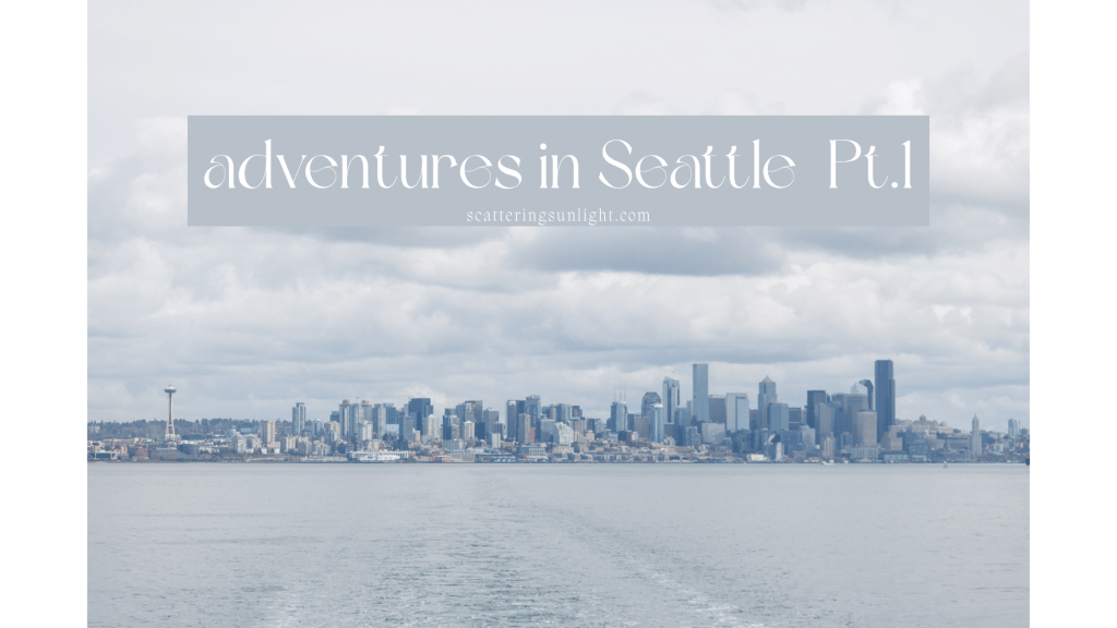adventures in Seattle&nbsp;Pt.1