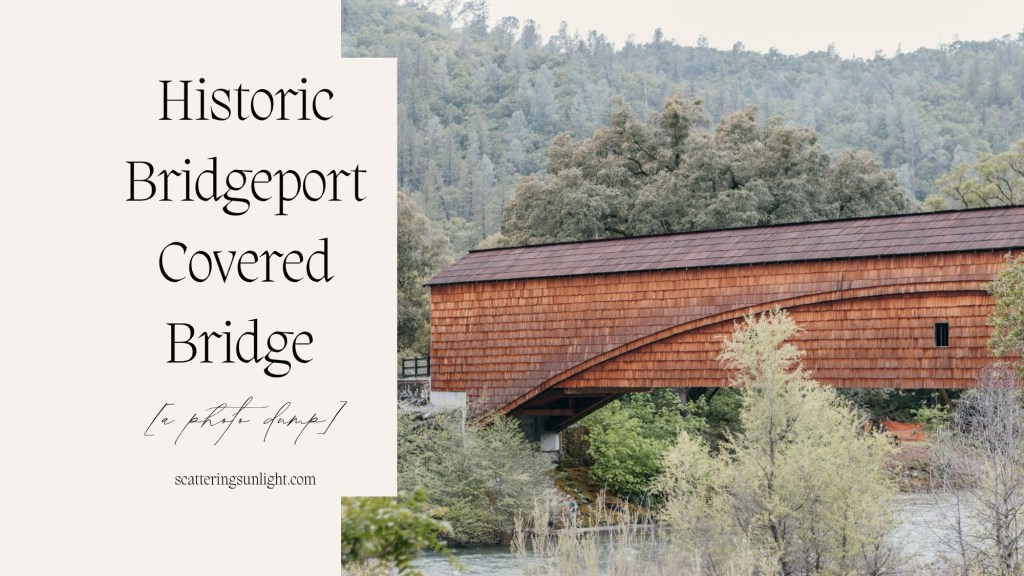 Historic Bridgeport Covered Bridge [a photo&nbsp;dump]