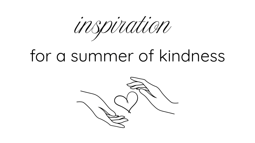 inspiration for a summer of&nbsp;kindness
